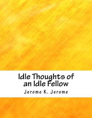 Idle Thoughts of an Idle Fellow by Jerome K Jerome