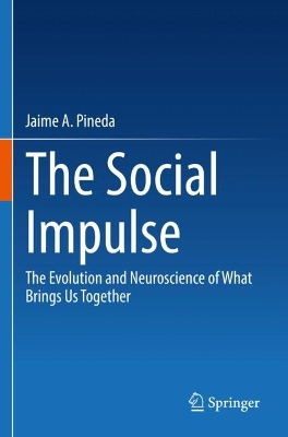 The Social Impulse: The Evolution and Neuroscience of What Brings Us Together by Jaime A. Pineda, Ph.D.