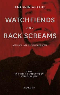 Watchfiends and Rack Screams: Artaud’s Last Unpublished Work by Antonin Artaud