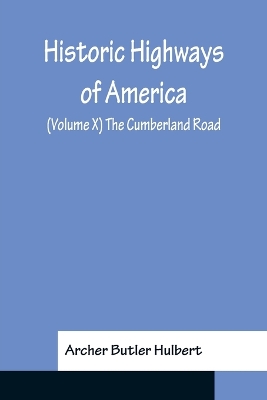 Historic Highways of America; (Volume X) The Cumberland Road book