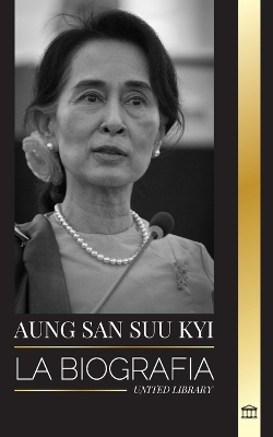 Aung San Suu Kyi: La biografía de un activista de los derechos humanos, Premio Nobel de la Paz y Consejero de Estado de Myanmar book