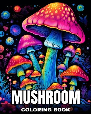 Mushroom Coloring Book: Fantastic Mushrooms Coloring Pages for Adults and Teens book