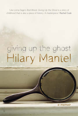 Giving Up the Ghost: A Memoir by Hilary Mantel