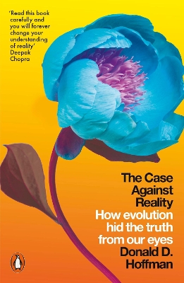 The Case Against Reality: How Evolution Hid the Truth from Our Eyes book