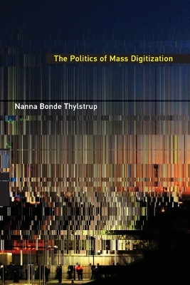 The Politics of Mass Digitization by Nanna Bonde Thylstrup