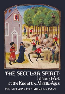 The Secular Spirit: Life and Art at the End of the Middle Ages book