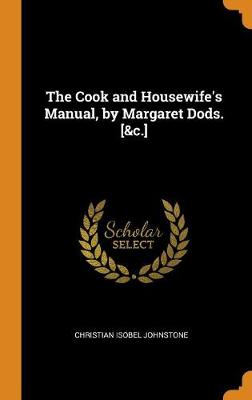 The Cook and Housewife's Manual, by Margaret Dods. [&c.] by Christian Isobel Johnstone