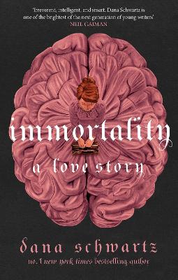 Immortality: A Love Story: the New York Times bestselling tale of mystery, romance and cadavers by Dana Schwartz