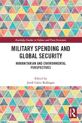 Military Spending and Global Security: Humanitarian and Environmental Perspectives by Jordi Calvo Rufanges