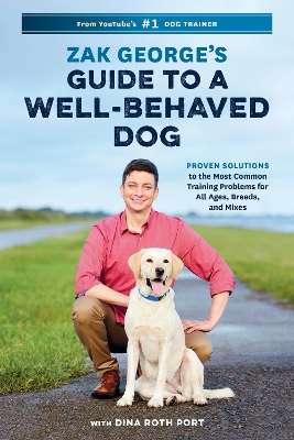Zak George's Guide to a Well-Behaved Dog: Proven Solutions to the Most Common Training Problems for All Ages, Breeds, and Mixes book