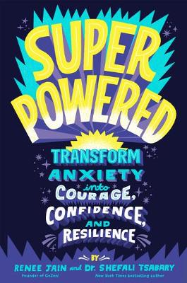 Superpowered: Transform Anxiety into Courage, Confidence, and Resilience by Renee Jain