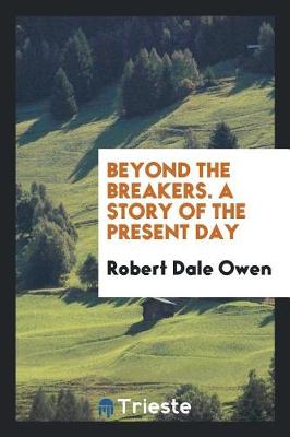 Beyond the Breakers. a Story of the Present Day by Robert Dale Owen