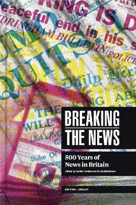 Breaking the News: 500 Years of News in Britain by Jackie Harrison