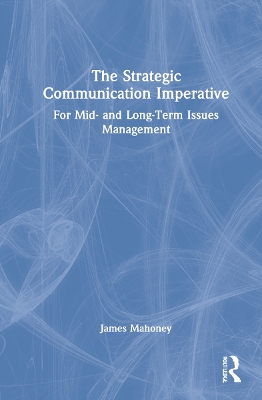 The Strategic Communication Imperative: For Mid- and Long-Term Issues Management book