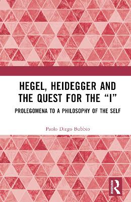 Hegel, Heidegger, and the Quest for the “I”: Prolegomena to a Philosophy of the Self book