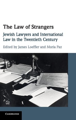 The Law of Strangers: Jewish Lawyers and International Law in the Twentieth Century by James Loeffler