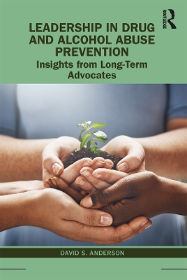 Leadership in Drug and Alcohol Abuse Prevention: Insights from Long-Term Advocates by David S. Anderson