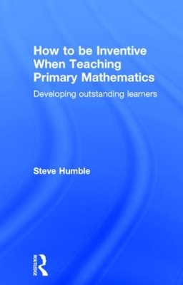 How to be Inventive When Teaching Primary Mathematics book