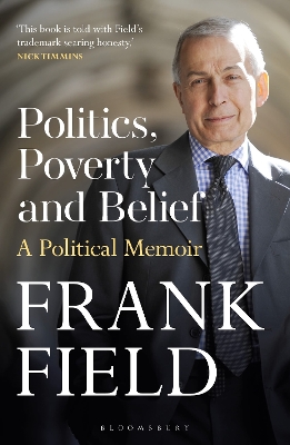 Politics, Poverty and Belief: A Political Memoir by The Rt Hon Frank Field