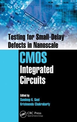 Testing for Small-Delay Defects in Nanoscale CMOS Integrated Circuits by Sandeep K. Goel