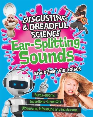 Disgusting and Dreadful Science: Ear-splitting Sounds and Other Vile Noises by Anna Claybourne