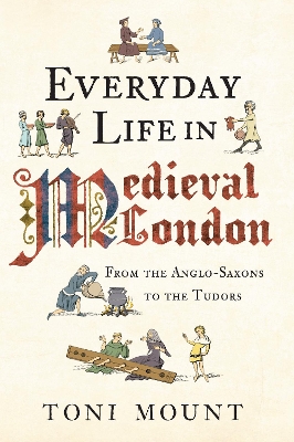 Everyday Life in Medieval London by Toni Mount