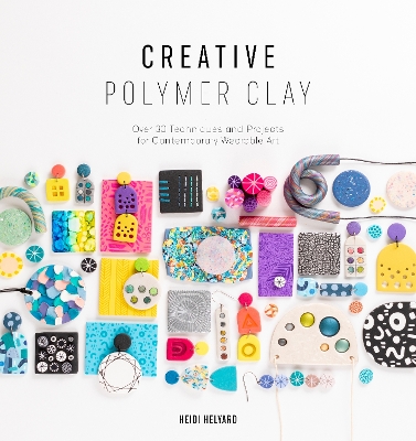 Creative Polymer Clay: Over 30 Techniques and Projects for Contemporary Wearable Art book