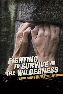 Fighting to Survive in the Wilderness: Terrifying True Stories by Eric Braun