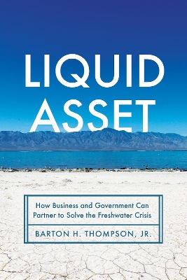 Liquid Asset: How Business and Government Can Partner to Solve the Freshwater Crisis book