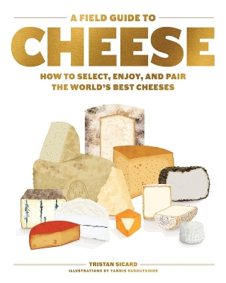 A Field Guide to Cheese: How to Select, Enjoy, and Pair the World's Best Cheeses book