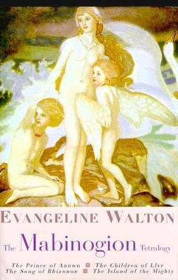 The Mabinogian Tetralogy: Prince of Annwn/the Children of Llyr/the Song of Rhiannon/the Island of the Mighty by Evangeline Walton