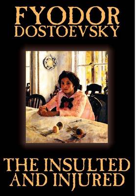 The Insulted and Injured by Fyodor Mikhailovich Dostoevsky, Fiction by Fyodor Dostoyevsky