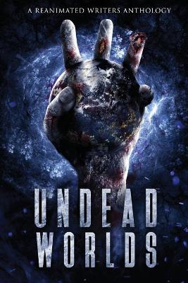 Undead Worlds 3: A Post-Apocalyptic Zombie Anthology by David Simpson