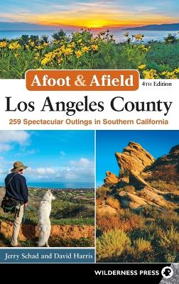 Afoot & Afield: Los Angeles County: 259 Spectacular Outings in Southern California by Jerry Schad