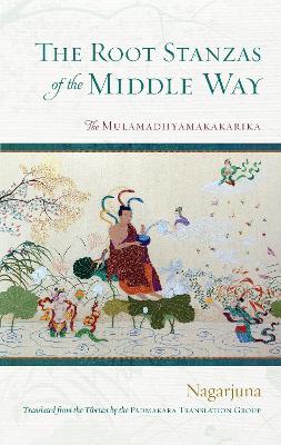 The The Root Stanzas of the Middle Way: The Mulamadhyamakakarika by Nagarjuna