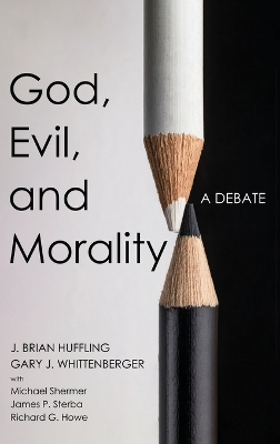 God, Evil, and Morality: A Debate by J Brian Huffling