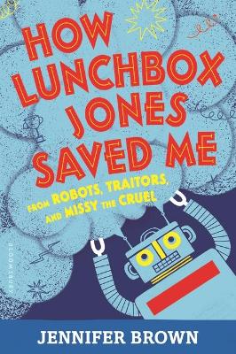 How Lunchbox Jones Saved Me from Robots, Traitors, and Missy the Cruel book