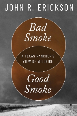 Bad Smoke, Good Smoke: A Texas Rancher's View of Wildfire by John R. Erickson