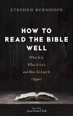 How to Read the Bible Well: What It Is, What It Isn't, and How to Love It (Again) book