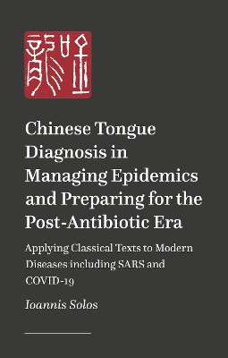 Chinese Tongue Diagnosis in Managing Epidemics and Preparing for the Post-Antibiotic Era: Applying Classical Texts to Modern Diseases including SARS and COVID-19 book