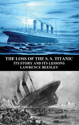 The Loss of the S. S. Titanic: Its Story and Its Lessons book