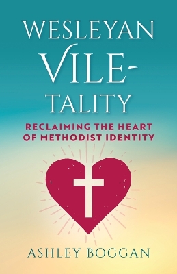 Wesleyan Vile-Tality: Reclaiming the Heart of Methodist Identity book