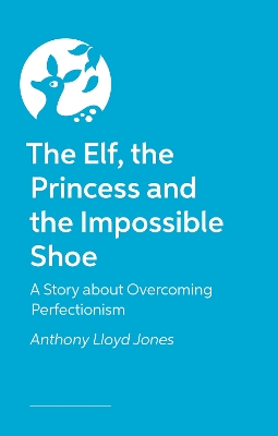 The Elf, the Princess and the Impossible Shoe: A Story about Overcoming Perfectionism by Anthony Lloyd Jones
