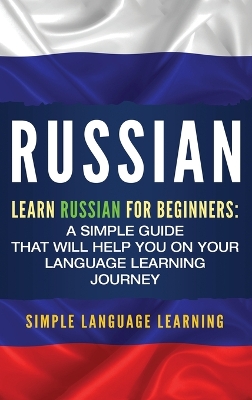 Russian: Learn Russian for Beginners: A Simple Guide that Will Help You on Your Language Learning Journey book