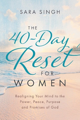 The 40-Day Reset for Women: Realigning Your Mind to the Power, Peace, Purpose and Promises of God book