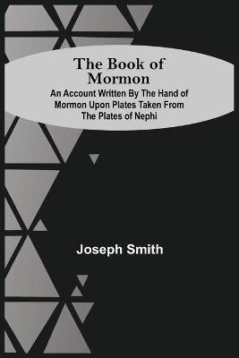 The Book Of Mormon; An Account Written By The Hand Of Mormon Upon Plates Taken From The Plates Of Nephi book