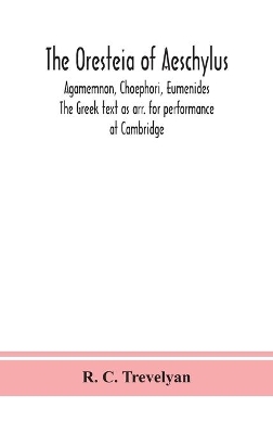 The Oresteia of Aeschylus; Agamemnon, Choephori, Eumenides. The Greek text as arr. for performance at Cambridge book