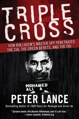 Triple Cross How bin Laden's Master Spy Penetrated the CIA, the Green Berets, and Why Patrick Fitzgerald Failed to Stop Him book