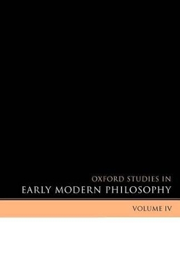 Oxford Studies in Early Modern Philosophy Volume IV by Daniel Garber