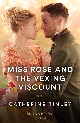 Miss Rose And The Vexing Viscount (The Triplet Orphans, Book 1) (Mills & Boon Historical) by Catherine Tinley